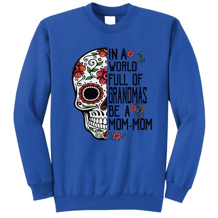 Funny Skull Flower In A World Full Of Grandmas Be A Momfunny Giftmom Gift Tall Sweatshirt