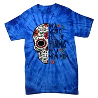 Funny Skull Flower In A World Full Of Grandmas Be A Momfunny Giftmom Gift Tie-Dye T-Shirt