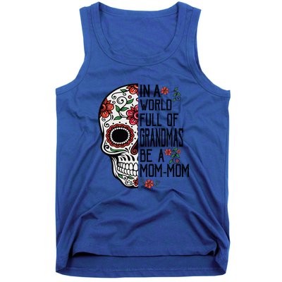 Funny Skull Flower In A World Full Of Grandmas Be A Momfunny Giftmom Gift Tank Top