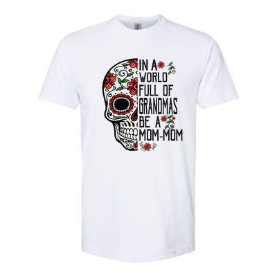 Funny Skull Flower In A World Full Of Grandmas Be A Momfunny Giftmom Gift Softstyle CVC T-Shirt