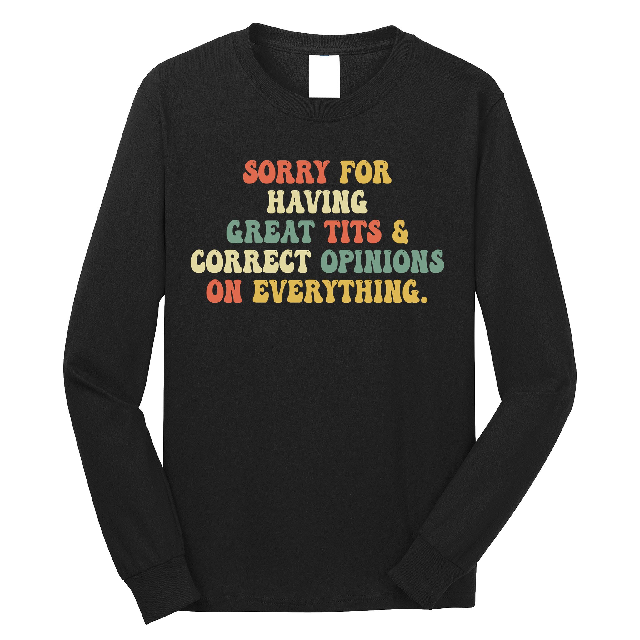 Funny Sorry For Having Great Tits And Correct Opinions On Everything Funny Shirt Long Sleeve Shirt