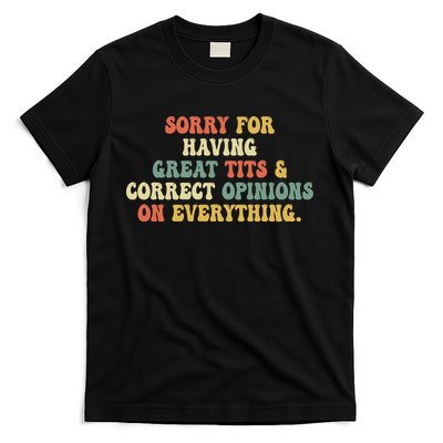 Funny Sorry For Having Great Tits And Correct Opinions On Everything Funny Shirt T-Shirt