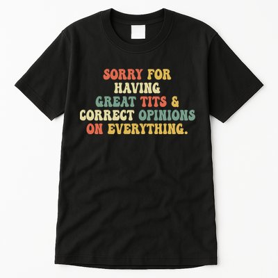 Funny Sorry For Having Great Tits And Correct Opinions On Everything Funny Shirt Tall T-Shirt