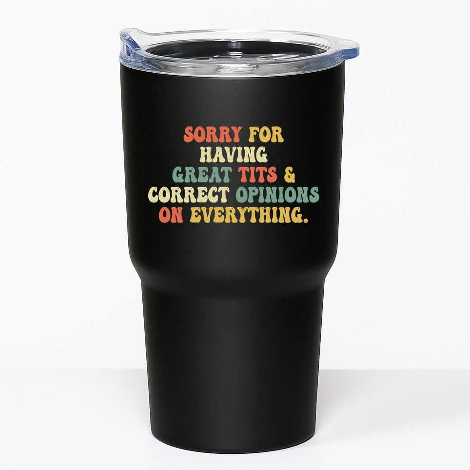 Funny Sorry For Having Great Tits And Correct Opinions On Everything Funny Shirt Tumbler