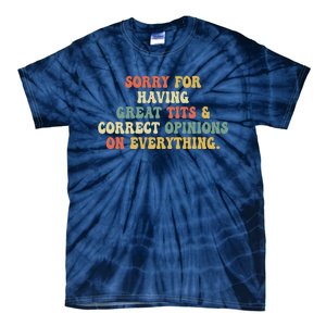 Funny Sorry For Having Great Tits And Correct Opinions On Everything Funny Shirt Tie-Dye T-Shirt