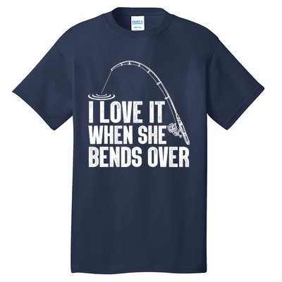 Fishing Shirt Funny I Love It When She Bends Over Shirt Funny Fly Fishing Meme Tall T-Shirt