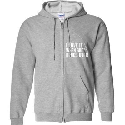 Fishing Shirt Funny I Love It When She Bends Over Shirt Funny Fly Fishing Meme Full Zip Hoodie