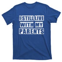 Funny Sarcastic Family Quote I Still Live With My Parents Cool Gift T-Shirt