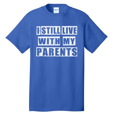 Funny Sarcastic Family Quote I Still Live With My Parents Cool Gift Tall T-Shirt