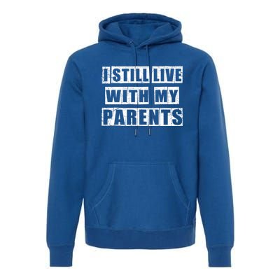 Funny Sarcastic Family Quote I Still Live With My Parents Cool Gift Premium Hoodie