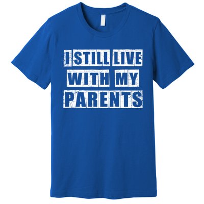 Funny Sarcastic Family Quote I Still Live With My Parents Cool Gift Premium T-Shirt