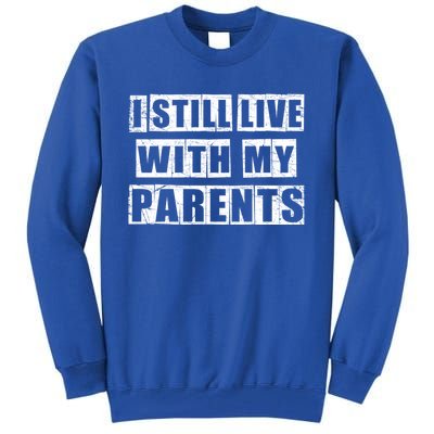 Funny Sarcastic Family Quote I Still Live With My Parents Cool Gift Tall Sweatshirt