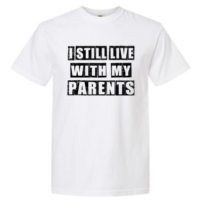 Funny Sarcastic Family Quote I Still Live With My Parents Cool Gift Garment-Dyed Heavyweight T-Shirt