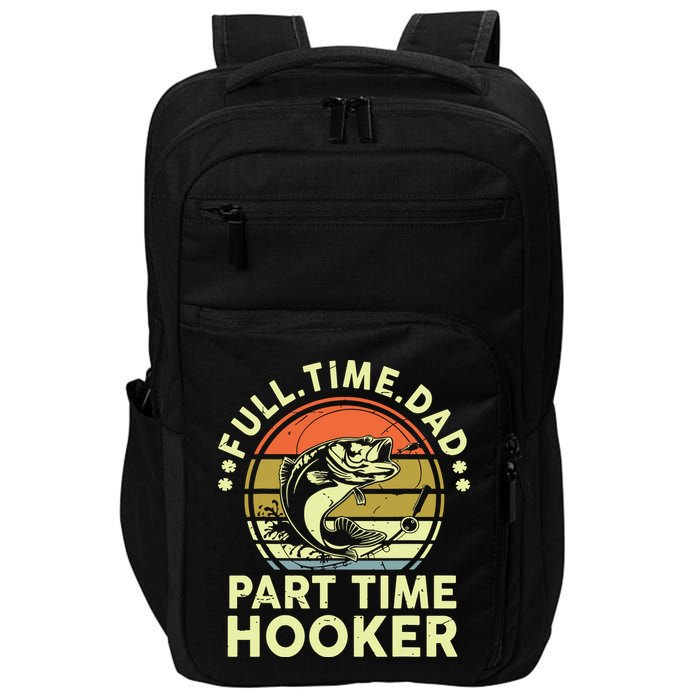 Fishing Shirts Full Time Dad Part Time Hooker Funny Bass Dad Impact Tech Backpack