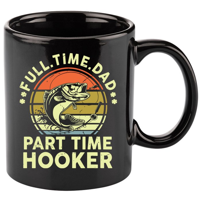 Fishing Shirts Full Time Dad Part Time Hooker Funny Bass Dad 11oz C Handle Ceramic Mug