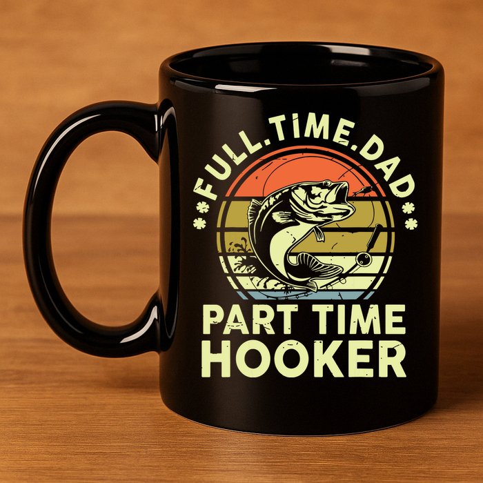 Fishing Shirts Full Time Dad Part Time Hooker Funny Bass Dad 11oz C Handle Ceramic Mug