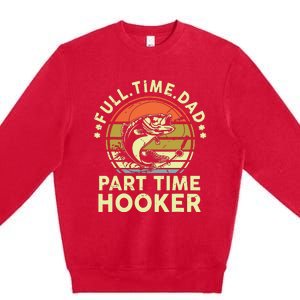 Fishing Shirts Full Time Dad Part Time Hooker Funny Bass Dad Premium Crewneck Sweatshirt