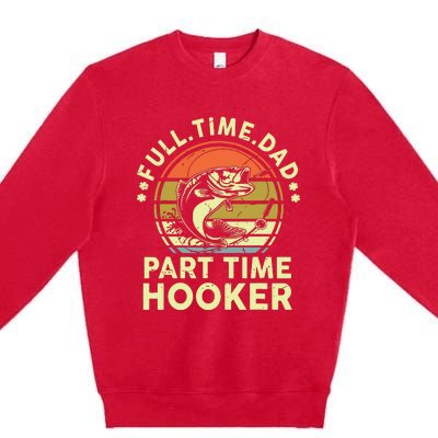 Fishing Shirts Full Time Dad Part Time Hooker Funny Bass Dad Premium Crewneck Sweatshirt