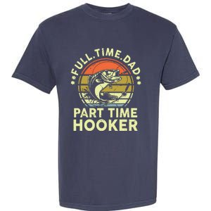 Fishing Shirts Full Time Dad Part Time Hooker Funny Bass Dad Garment-Dyed Heavyweight T-Shirt