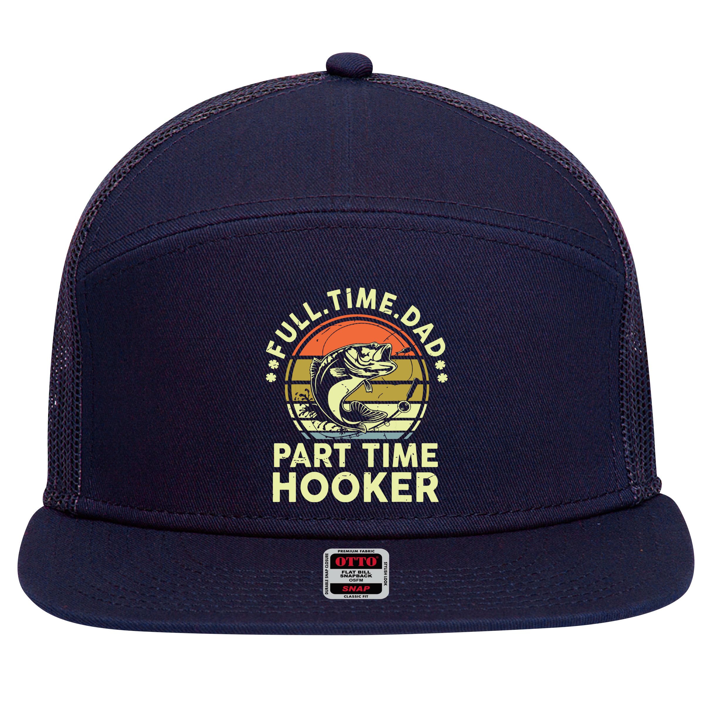 Fishing Shirts Full Time Dad Part Time Hooker Funny Bass Dad 7 Panel Mesh Trucker Snapback Hat