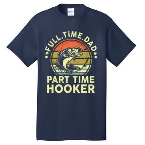 Fishing Shirts Full Time Dad Part Time Hooker Funny Bass Dad Tall T-Shirt