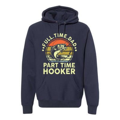 Fishing Shirts Full Time Dad Part Time Hooker Funny Bass Dad Premium Hoodie