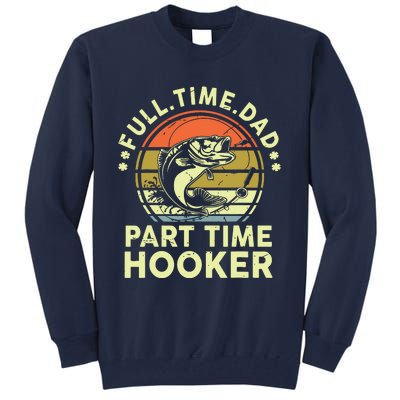 Fishing Shirts Full Time Dad Part Time Hooker Funny Bass Dad Tall Sweatshirt