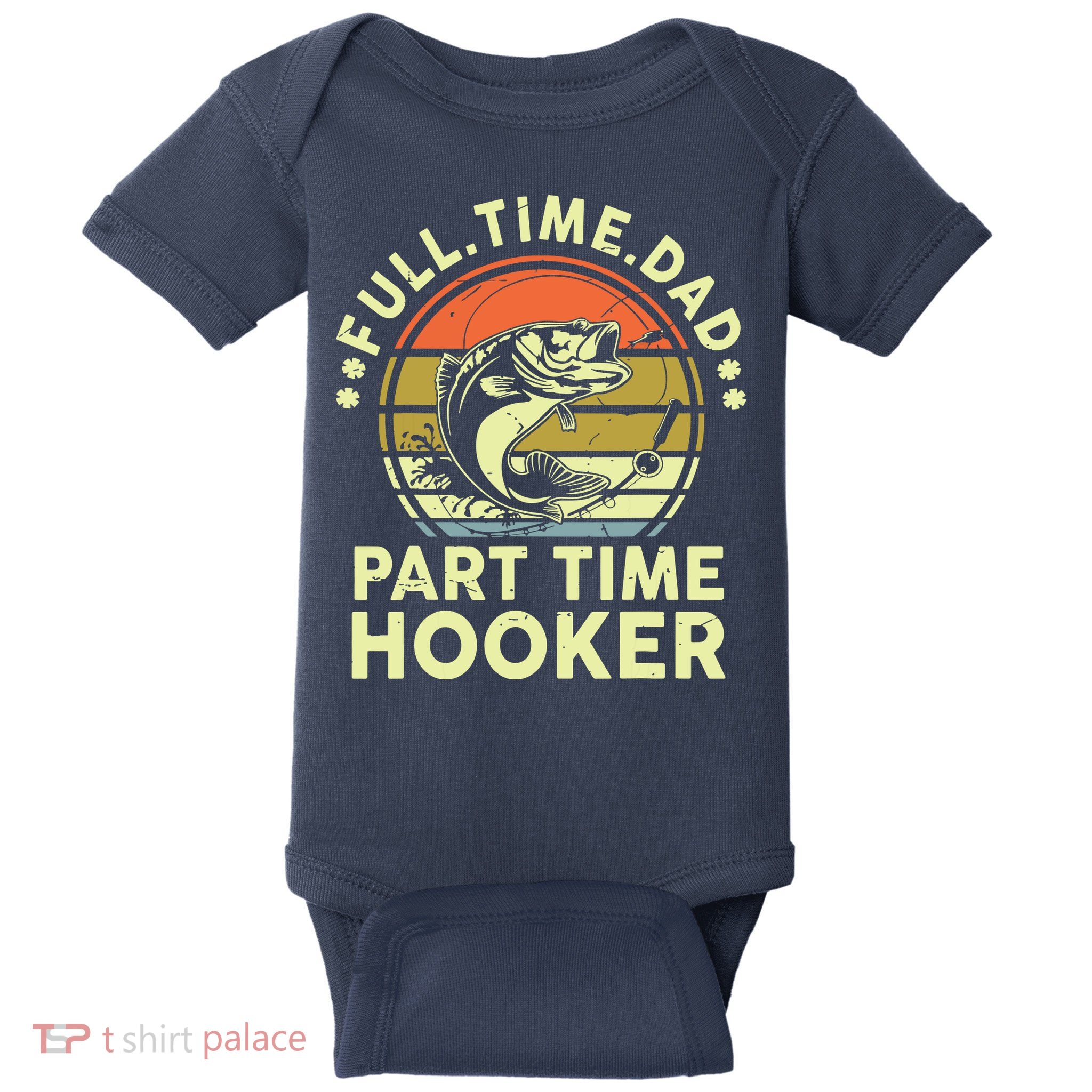 Fishing Shirts Full Time Dad Part Time Hooker Funny Bass Dad Baby Bodysuit