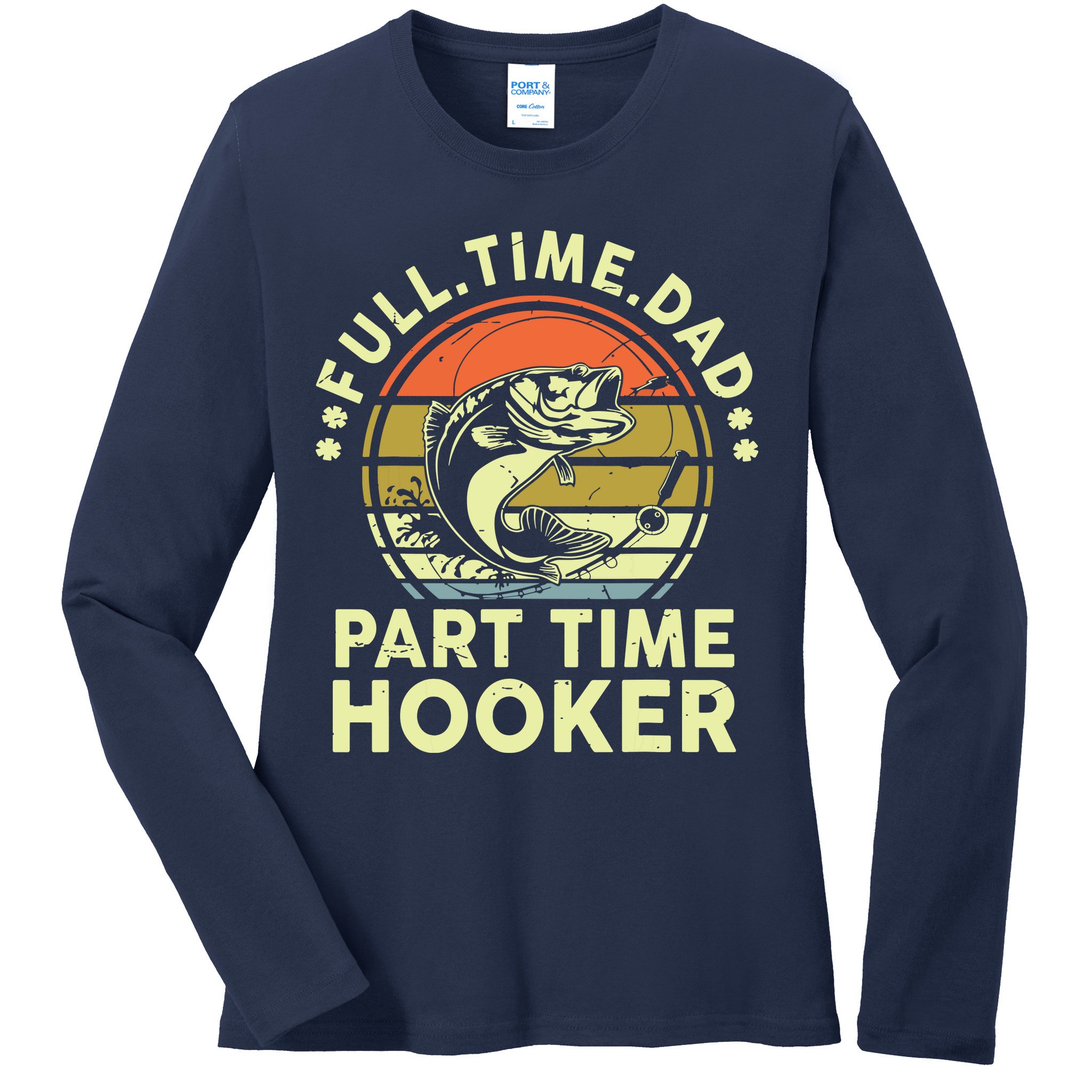 Fishing Shirts Full Time Dad Part Time Hooker Funny Bass Dad Ladies Long Sleeve Shirt