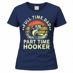 Fishing Shirts Full Time Dad Part Time Hooker Funny Bass Dad Women's T-Shirt