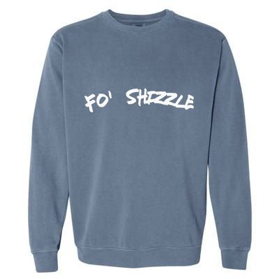 Fo Shizzle Funny Gangsta Rap 90S Novelty Garment-Dyed Sweatshirt