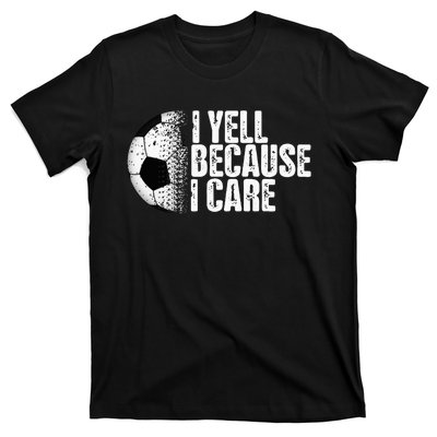 Funny Soccer Fan Humor I Yell Because I Care Soccer T-Shirt