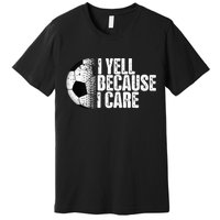 Funny Soccer Fan Humor I Yell Because I Care Soccer Premium T-Shirt