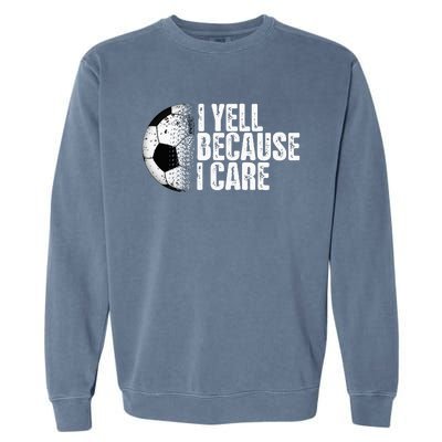 Funny Soccer Fan Humor I Yell Because I Care Soccer Garment-Dyed Sweatshirt