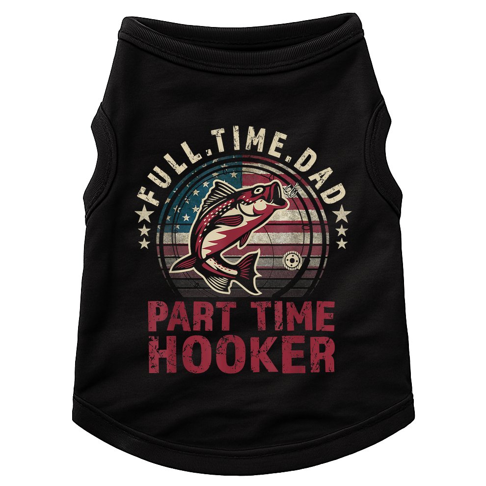 Fishing Shirt Full Time Dad Part Time Hooker Funny Bass Dad Doggie Tank