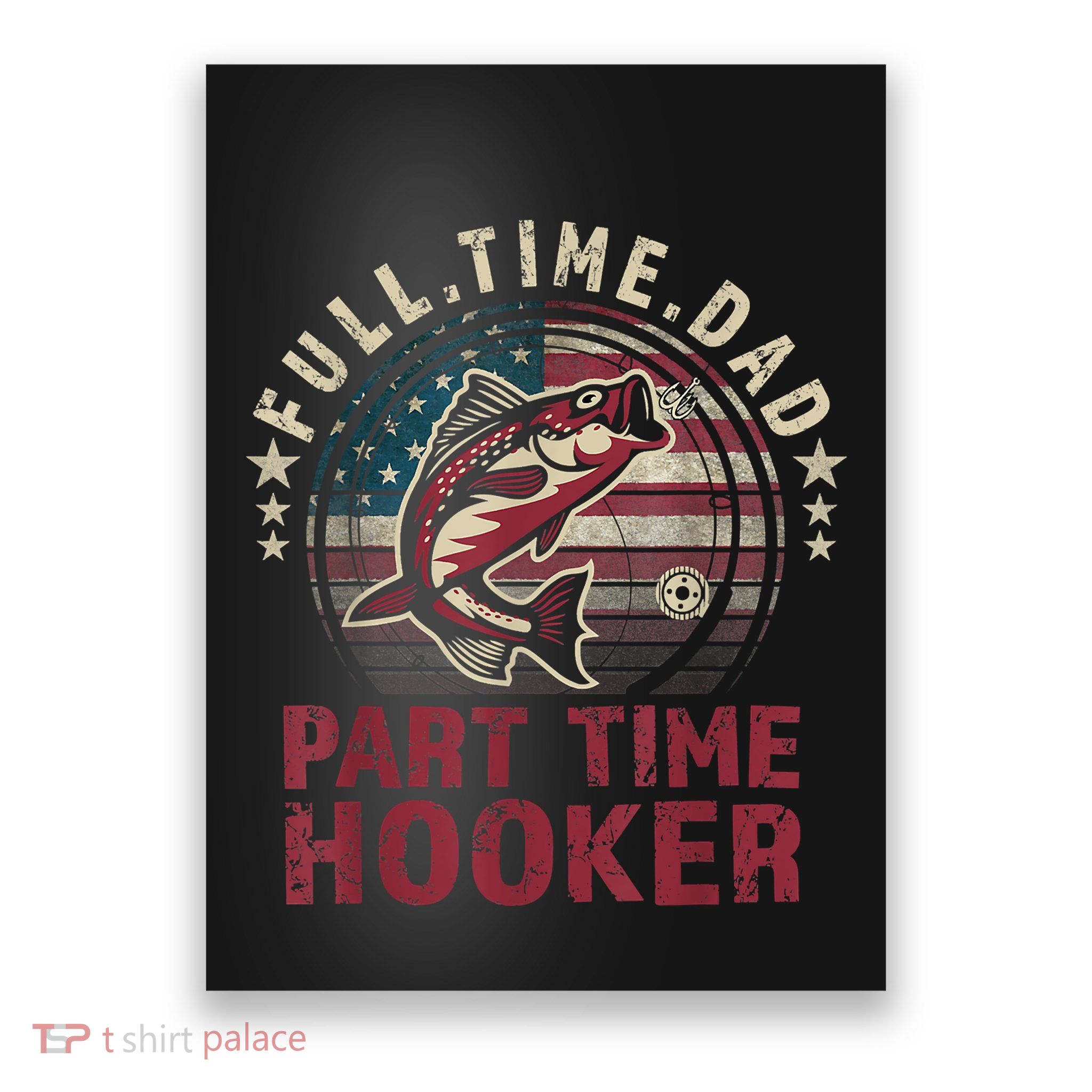 Fishing Shirt Full Time Dad Part Time Hooker Funny Bass Dad Poster