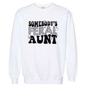 Funny SomebodyS Feral Aunt Cool Aunt Feral Aunt Aunts Gift Aunts Birthday Gi Garment-Dyed Sweatshirt