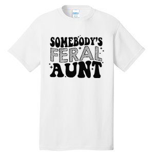 Funny SomebodyS Feral Aunt Cool Aunt Feral Aunt Aunts Gift Aunts Birthday Gi Tall T-Shirt