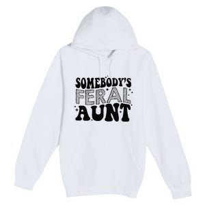 Funny SomebodyS Feral Aunt Cool Aunt Feral Aunt Aunts Gift Aunts Birthday Gi Premium Pullover Hoodie