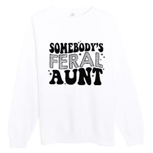 Funny SomebodyS Feral Aunt Cool Aunt Feral Aunt Aunts Gift Aunts Birthday Gi Premium Crewneck Sweatshirt