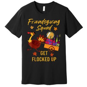 Friendsgiving Squad Get Flocked Up Thanksgiving Premium T-Shirt