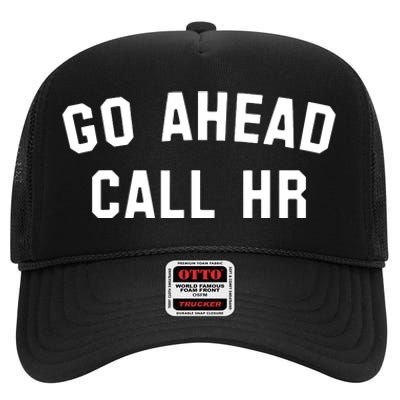 Funny Sarcastic Go Ahead Call Hr! Joking Fun Hr High Crown Mesh Back Trucker Hat