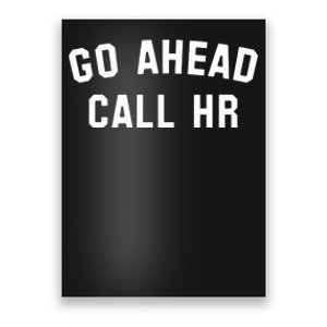 Funny Sarcastic Go Ahead Call Hr! Joking Fun Hr Poster