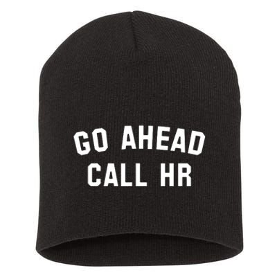 Funny Sarcastic Go Ahead Call Hr! Joking Fun Hr Short Acrylic Beanie