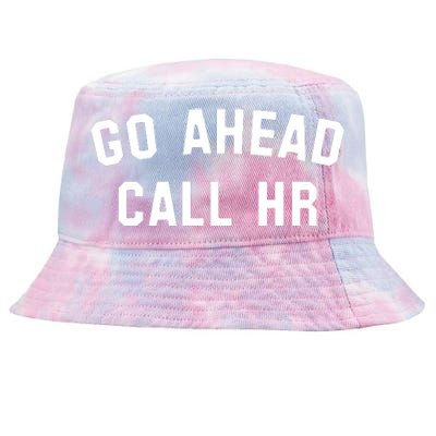 Funny Sarcastic Go Ahead Call Hr! Joking Fun Hr Tie-Dyed Bucket Hat