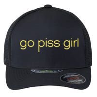 Funny Saying Go Piss Girl Or Go Pisss Girl Flexfit Unipanel Trucker Cap