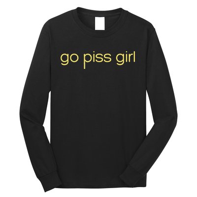 Funny Saying Go Piss Girl Or Go Pisss Girl Long Sleeve Shirt