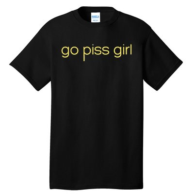 Funny Saying Go Piss Girl Or Go Pisss Girl Tall T-Shirt