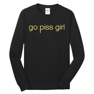 Funny Saying Go Piss Girl Or Go Pisss Girl Tall Long Sleeve T-Shirt