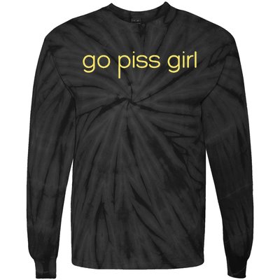 Funny Saying Go Piss Girl Or Go Pisss Girl Tie-Dye Long Sleeve Shirt